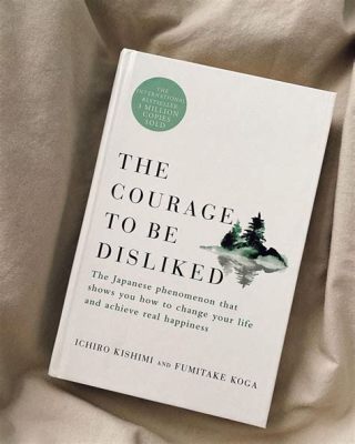  Courage to be Disliked  A Powerful Journey of Self-Discovery Through Stoic Philosophy